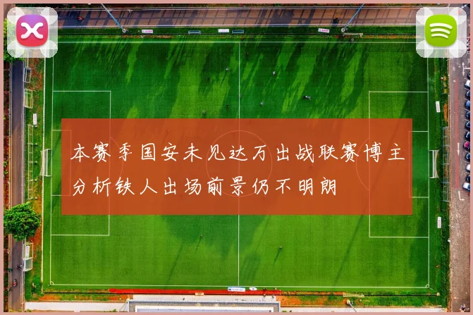 本赛季国安未见达万出战联赛博主分析铁人出场前景仍不明朗